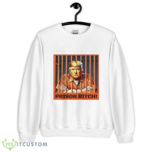 Trump in Jail Shirt Prison Bitchquot Political Shirt Political Humor TShirt Trump in Prison Shirt Trump Court Shirt Classic T Shirt - 18000 Unisex Heavy Blend Crewneck Sweatshirt