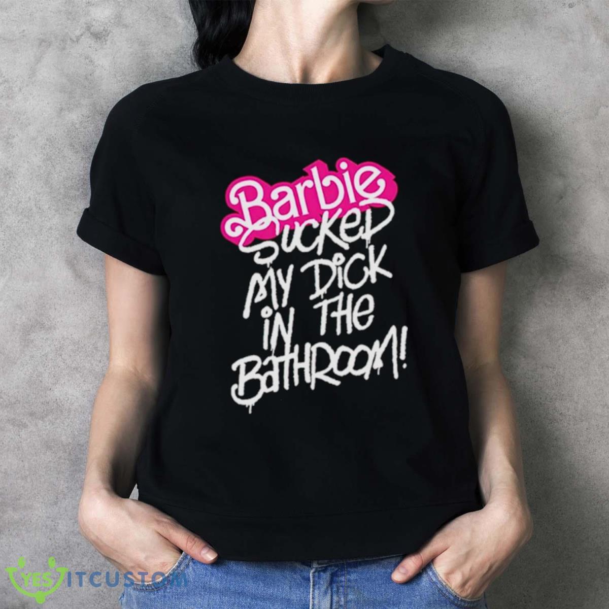 Barbie Sucked My Dick In The Bathroom Shirt - Ladies T-Shirt