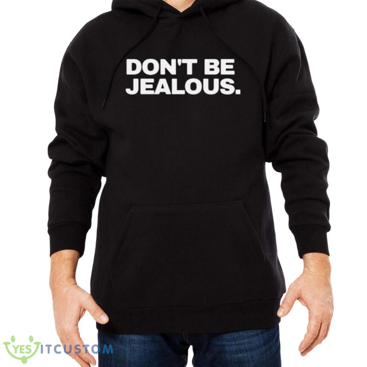 Don’t Be Jealous T Shirt 9 Don’t Be Jealous T Shirt - Men Black Hoodie