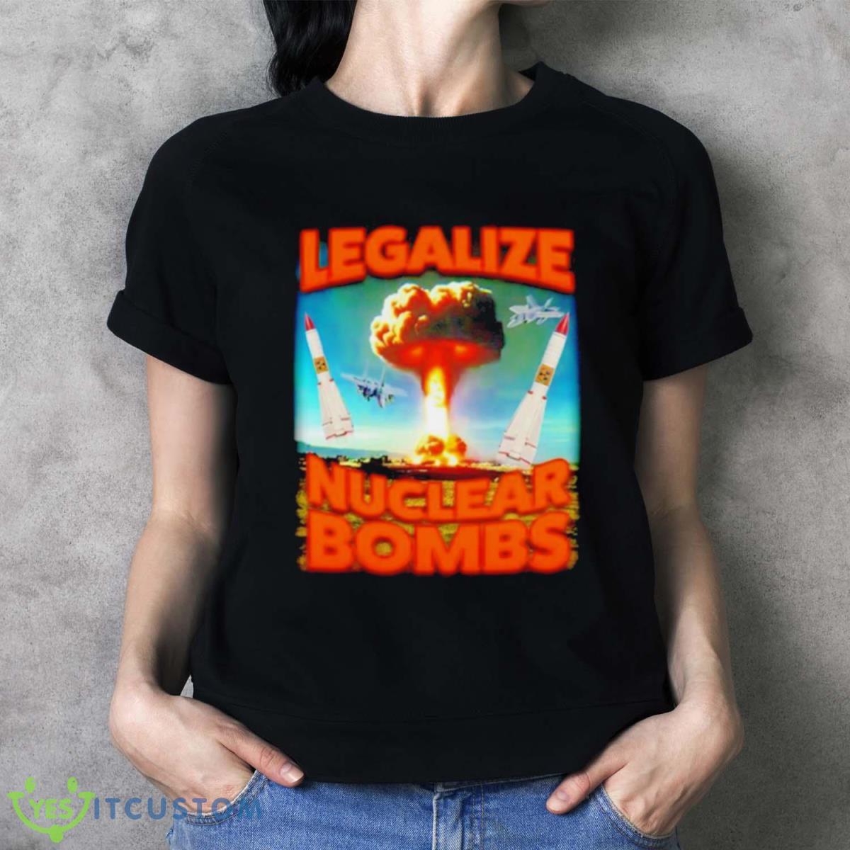Legalize Nuclear Bombs T Shirt - Ladies T-Shirt