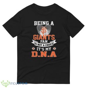 Being a San Francisco Giants fan is not a Choice It's my DNA T Shirt, Christmas Sweatshirt - 980 Lightweight Fashion Short Sleeve T-Shirt