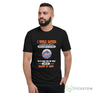 New York Mets I Would Rather Stand By Mets And Be Against By The World Shirt 6 New York Mets I Would Rather Stand By Mets And Be Against By The World Shirt - Short Sleeve T-Shirt