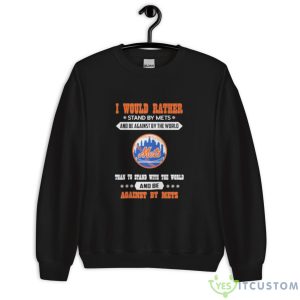 New York Mets I Would Rather Stand By Mets And Be Against By The World Shirt 7 New York Mets I Would Rather Stand By Mets And Be Against By The World Shirt - Unisex Crewneck Sweatshirt