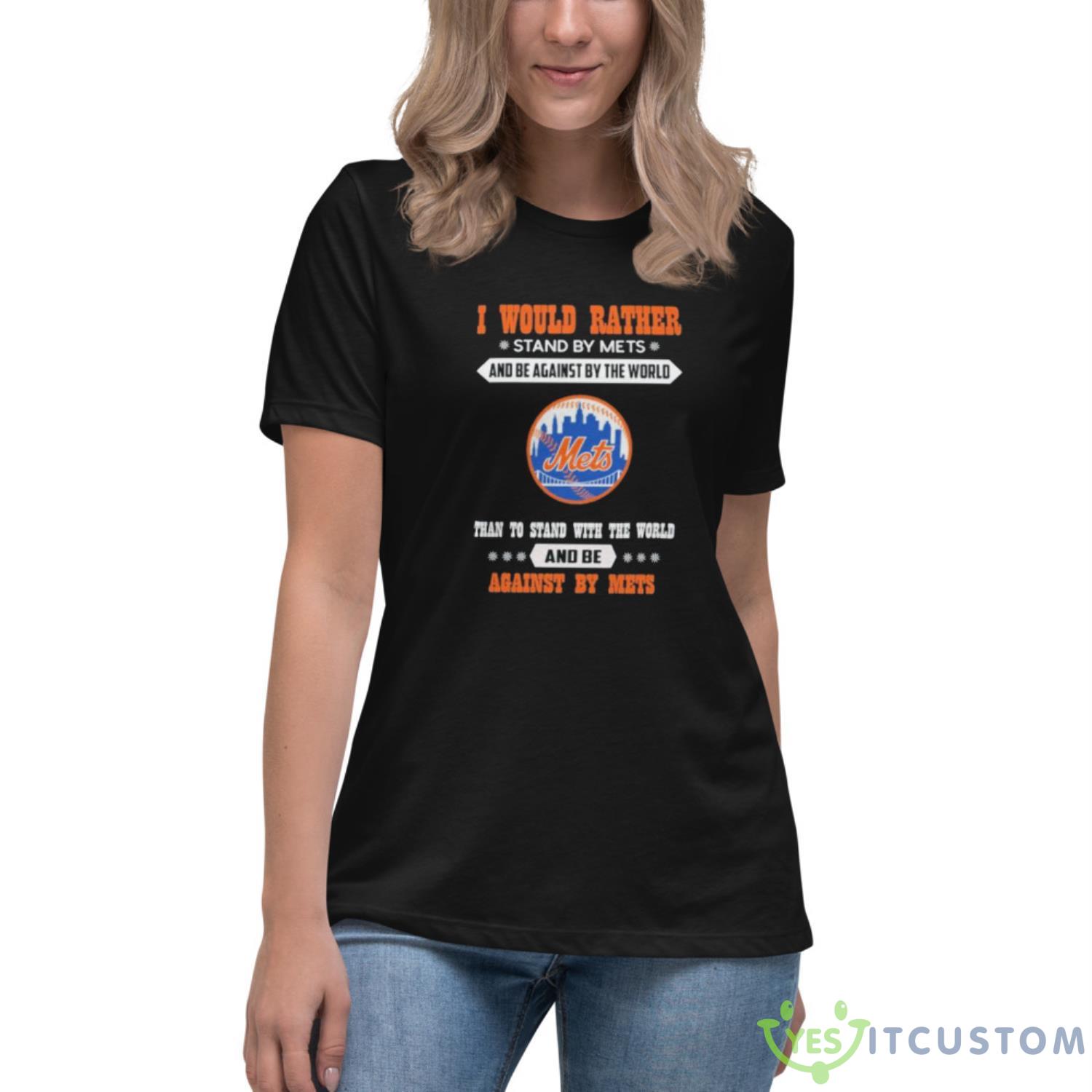 New York Mets I Would Rather Stand By Mets And Be Against By The World Shirt 5 New York Mets I Would Rather Stand By Mets And Be Against By The World Shirt - Women's Relaxed Short Sleeve Jersey Tee
