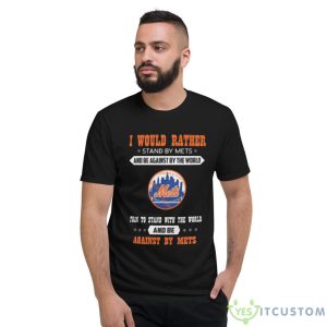 Official I Would Rather Stand By Mets And Be Against By The World New York Mets Baseball Shirt 6 Official I Would Rather Stand By Mets And Be Against By The World New York Mets Baseball Shirt - Short Sleeve T-Shirt