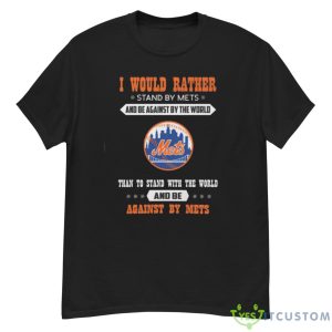 Official I Would Rather Stand By Mets And Be Against By The World New York Mets Baseball Shirt - G500 Men’s Classic T-Shirt