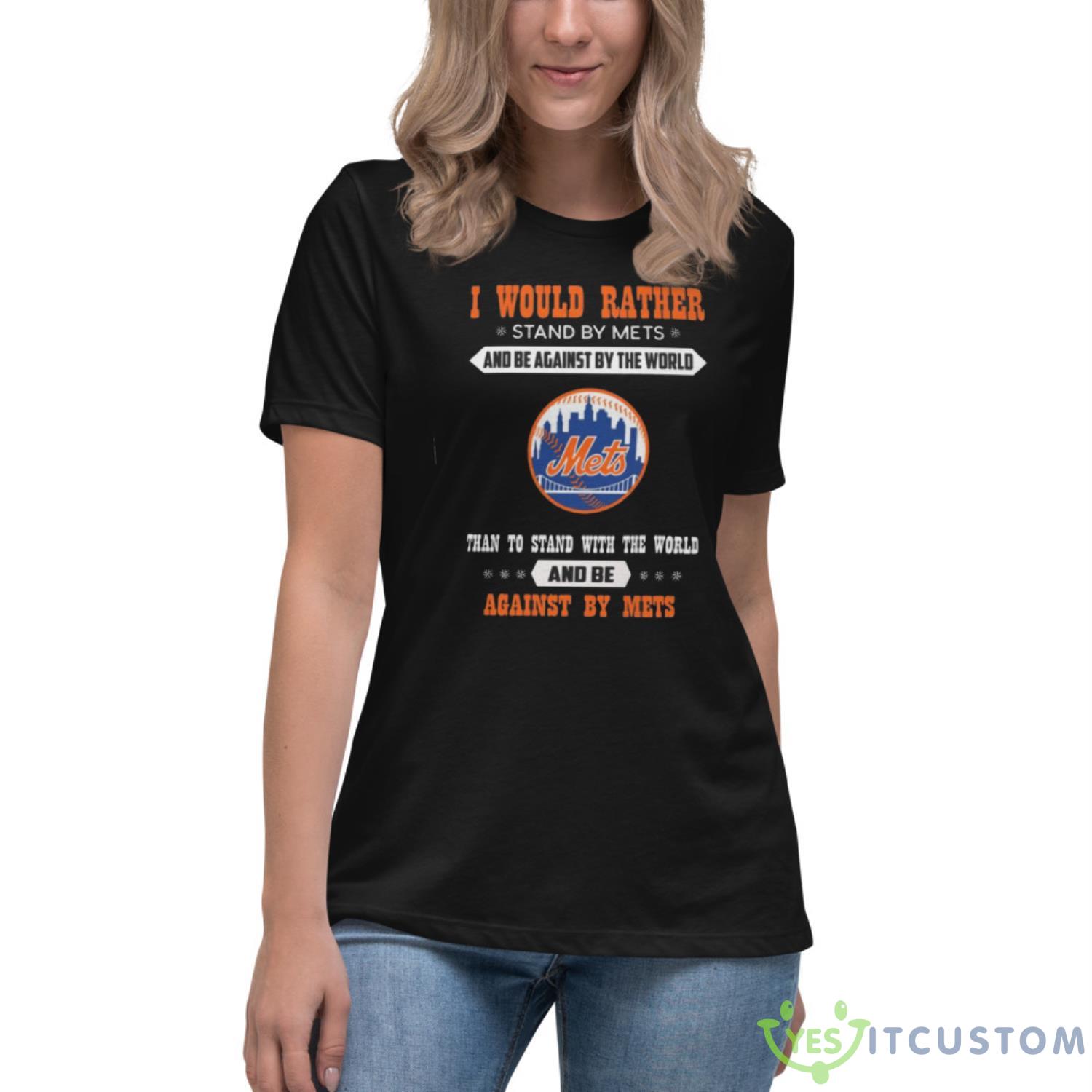 Official I Would Rather Stand By Mets And Be Against By The World New York Mets Baseball Shirt 5 Official I Would Rather Stand By Mets And Be Against By The World New York Mets Baseball Shirt - Women's Relaxed Short Sleeve Jersey Tee