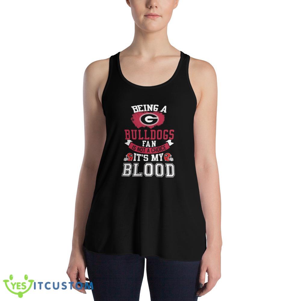 Being a Georgia Bulldogs fan is not a choice, It's my Blood T Shirt, Christmas Sweatshirt 4 Being a Georgia Bulldogs fan is not a choice, It's my Blood T Shirt, Christmas Sweatshirt - 8800 Women's Flowy Racerback Tank