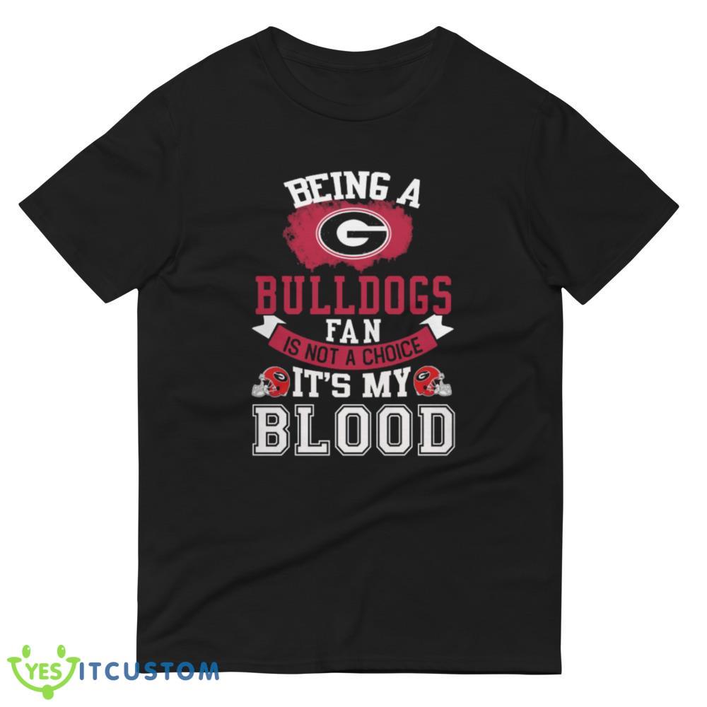 Being a Georgia Bulldogs fan is not a choice, It's my Blood T Shirt, Christmas Sweatshirt 5 Being a Georgia Bulldogs fan is not a choice, It's my Blood T Shirt, Christmas Sweatshirt - 980 Lightweight Fashion Short Sleeve T-Shirt