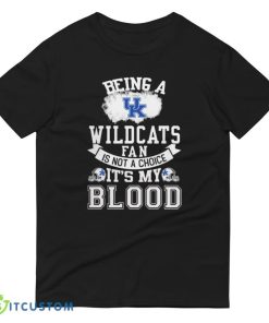 Being a Kentucky Wildcats fan is not a choice, It's my Blood T Shirt, Christmas Sweatshirt 10 Being a Kentucky Wildcats fan is not a choice, It's my Blood T Shirt, Christmas Sweatshirt - 980 Lightweight Fashion Short Sleeve T-Shirt
