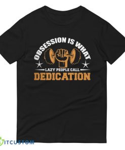 Obsession Is What Lazy People Call Dedication T Shirt, Christmas Sweatshirt - 980 Lightweight Fashion Short Sleeve T-Shirt