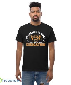 Obsession Is What Lazy People Call Dedication T Shirt, Christmas Sweatshirt - Men’s Classic Tee Gildan 5000