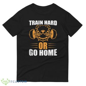 Train Hard Or Go Home T Shirt, Christmas Sweatshirt - 980 Lightweight Fashion Short Sleeve T-Shirt