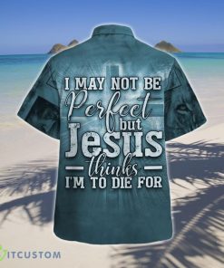 I May Not Be Perfect But Jesus Thinks I’m To Die For Hawaiian Shirt Style Gift Product Photo 2