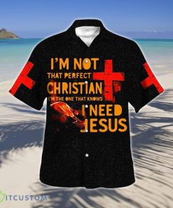I’m Not That Perfect Christian I’m The One That Knows I Need Jesus Hawaiian Shirt Style Gift Product Photo 1